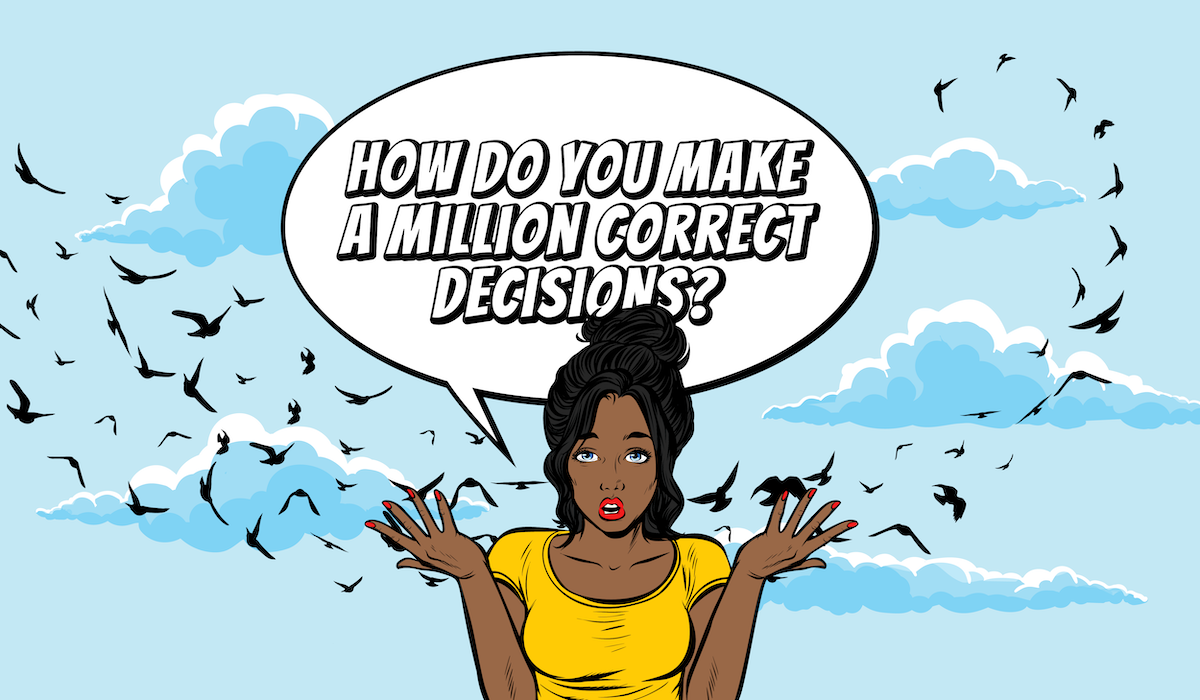 How do you make a million correct decisions?